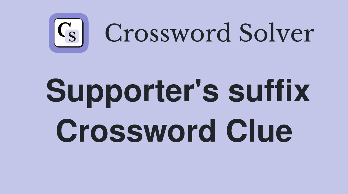 Supporter s suffix Crossword Clue Answers Crossword Solver